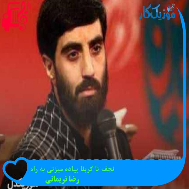 آهنگ نجف تا کربلا پیاده میزنی به راه از رضا نریمانی + متن ترانه آهنگ نجف تا کربلا پیاده میزنی به راه از رضا نریمانی + متن ترانه