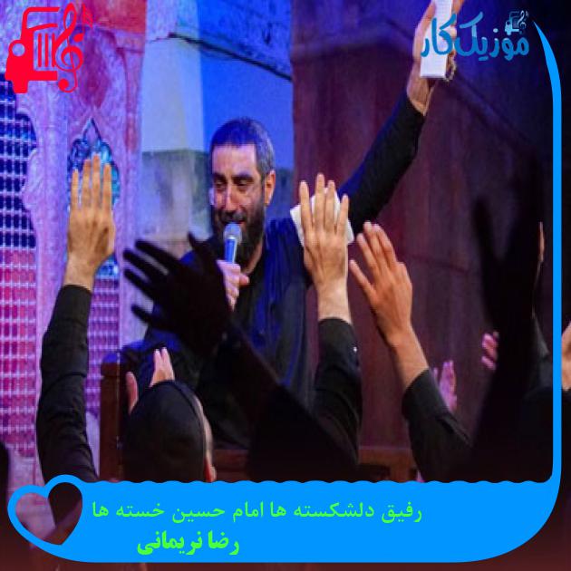 آهنگ رفیق دلشکسته ها امام حسین خسته ها از رضا نریمانی + متن ترانه آهنگ رفیق دلشکسته ها امام حسین خسته ها از رضا نریمانی + متن ترانه