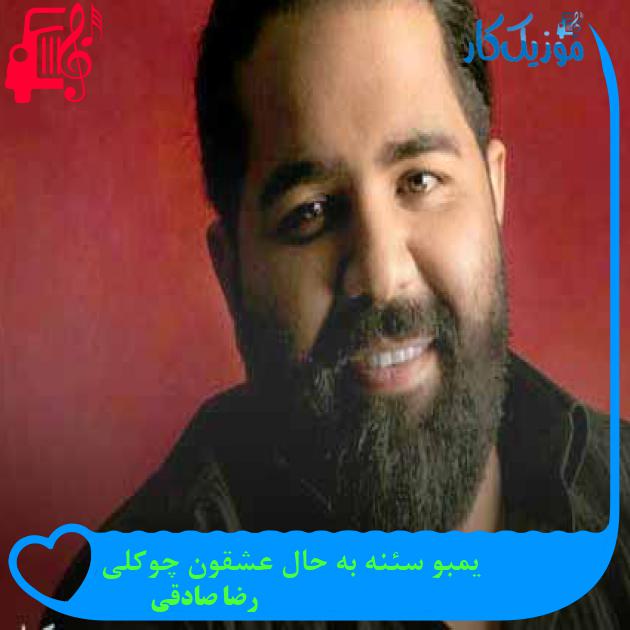 آهنگ یمبو سئنه به حال عشقون چوکلی از رضا صادقی + متن ترانه آهنگ یمبو سئنه به حال عشقون چوکلی از رضا صادقی + متن ترانه