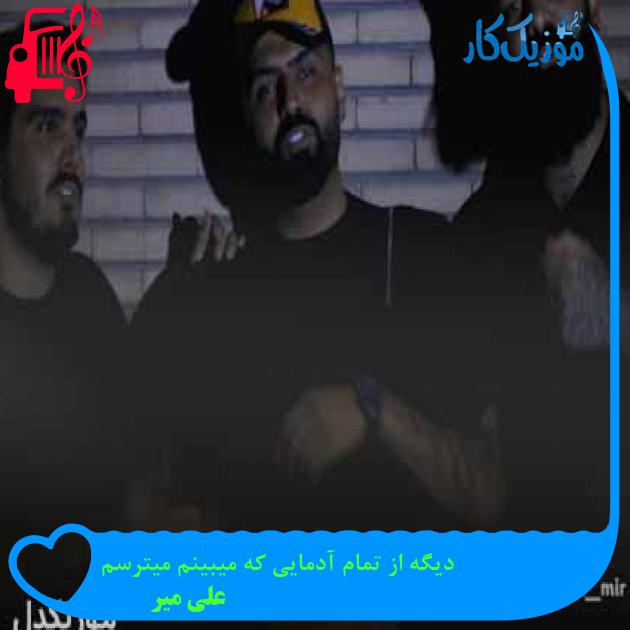 آهنگ دیگه از تمام آدمایی که میبینم میترسم از علی میر + متن ترانه آهنگ دیگه از تمام آدمایی که میبینم میترسم از علی میر + متن ترانه