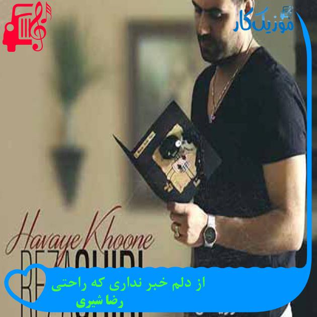 آهنگ از دلم خبر نداری که راحتی از رضا شیری + متن ترانه