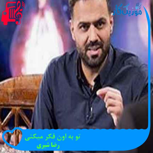 آهنگ تو به اون فکر میکنی از رضا شیری + متن ترانه آهنگ تو به اون فکر میکنی از رضا شیری + متن ترانه