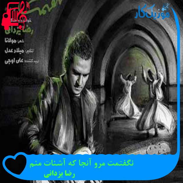 آهنگ نگفتمت مرو آنجا که آشنات منم از رضا یزدانی + متن ترانه آهنگ نگفتمت مرو آنجا که آشنات منم از رضا یزدانی + متن ترانه