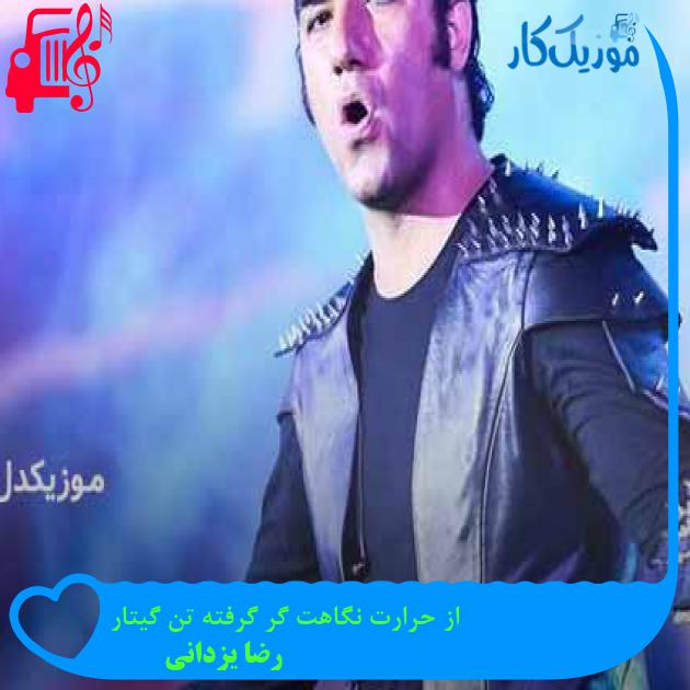 آهنگ از حرارت نگاهت گر گرفته تن گیتار از رضا یزدانی + متن ترانه آهنگ از حرارت نگاهت گر گرفته تن گیتار از رضا یزدانی + متن ترانه
