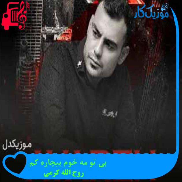 آهنگ بی تو مه خوم بیچاره کم از روح الله کرمی + متن ترانه آهنگ بی تو مه خوم بیچاره کم از روح الله کرمی + متن ترانه