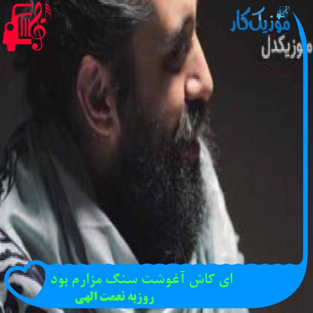 آهنگ ای کاش آغوشت سنگ مزارم بود از روزبه نعمت الهی + متن ترانه