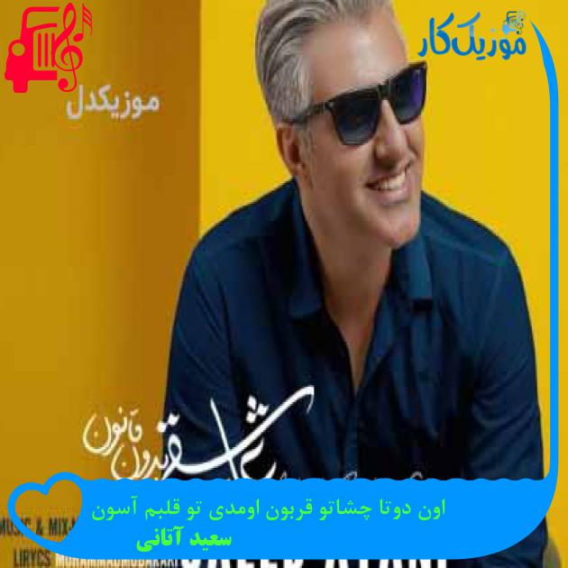 آهنگ اون دوتا چشاتو قربون اومدی تو قلبم آسون از سعید آتانی + متن ترانه