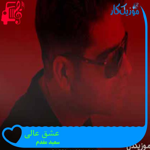 آهنگ عشق عالی از سعید مقدم + متن ترانه