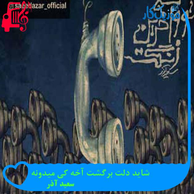 آهنگ شاید دلت برگشت آخه کی ميدونه از سعید آذر + متن ترانه آهنگ شاید دلت برگشت آخه کی ميدونه از سعید آذر + متن ترانه