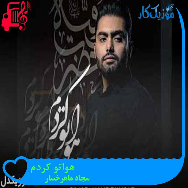 آهنگ هواتو کردم از سجاد ماهرخسار + متن ترانه