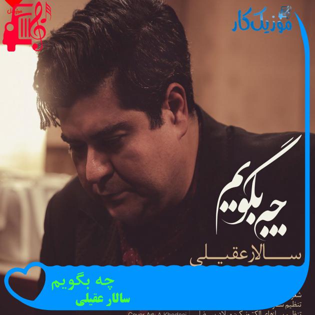 آهنگ چه بگویم از سالار عقیلی + متن ترانه آهنگ چه بگویم از سالار عقیلی + متن ترانه