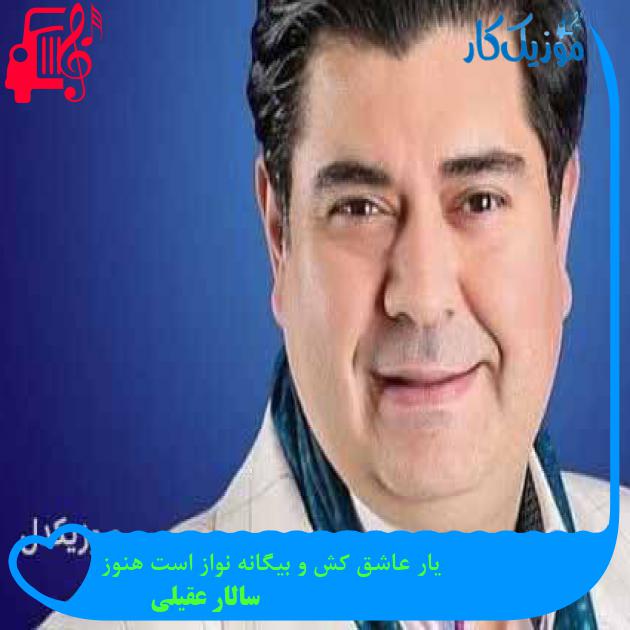 آهنگ یار عاشق کش و بیگانه نواز است هنوز از سالار عقیلی + متن ترانه