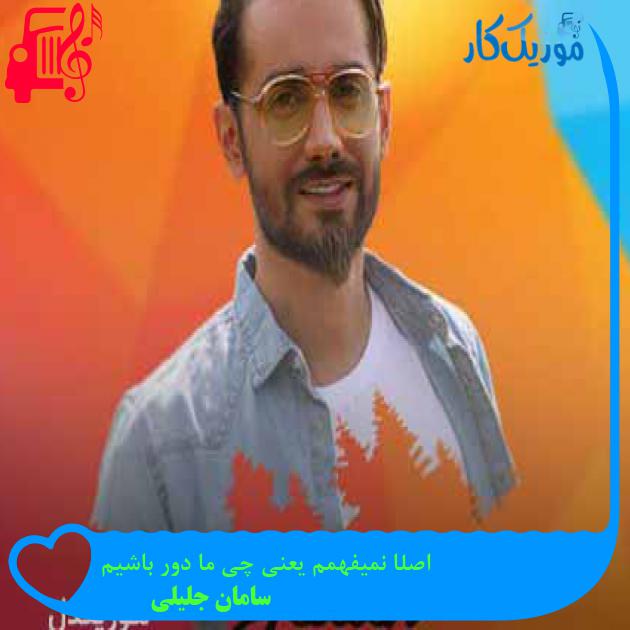 آهنگ اصلا نمیفهمم یعنی چی ما دور باشیم از سامان جلیلی + متن ترانه آهنگ اصلا نمیفهمم یعنی چی ما دور باشیم از سامان جلیلی + متن ترانه