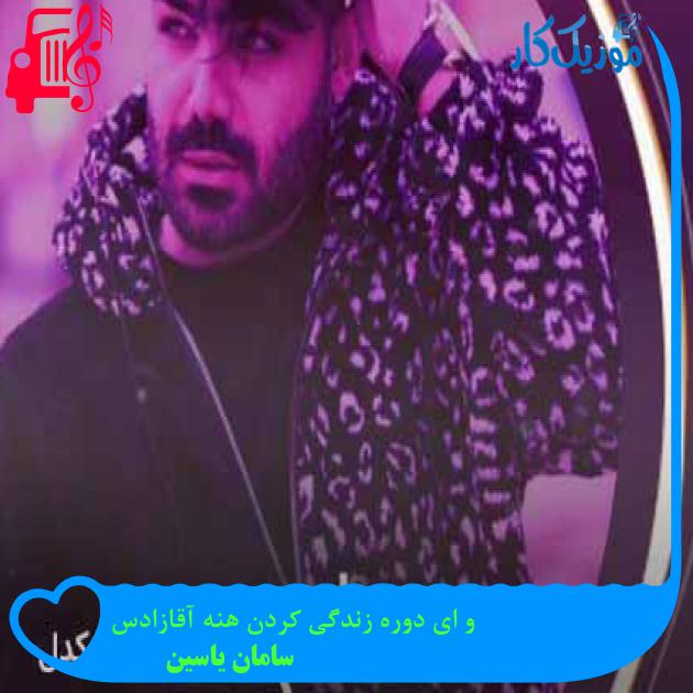 آهنگ و ای دوره زندگی کردن هنه آقازادس از سامان یاسین + متن ترانه آهنگ و ای دوره زندگی کردن هنه آقازادس از سامان یاسین + متن ترانه