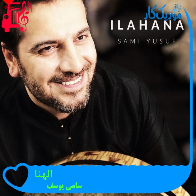آهنگ الهنا Ilahana از سامی یوسف + متن ترانه آهنگ الهنا Ilahana از سامی یوسف + متن ترانه