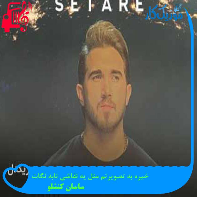 آهنگ خیره به تصویرتم مثل یه نقاشی نابه نگات از ساسان کنشلو + متن ترانه آهنگ خیره به تصویرتم مثل یه نقاشی نابه نگات از ساسان کنشلو + متن ترانه
