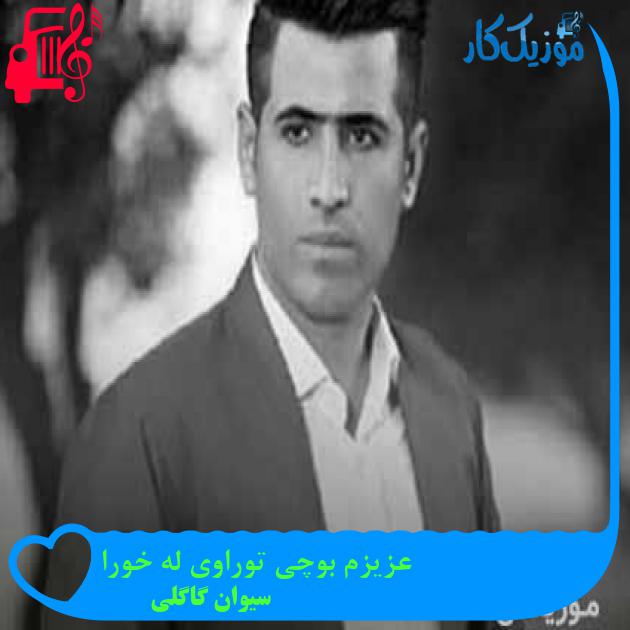 آهنگ عزیزم بوچی توراوی له خورا از سیوان گاگلی + متن ترانه آهنگ عزیزم بوچی توراوی له خورا از سیوان گاگلی + متن ترانه