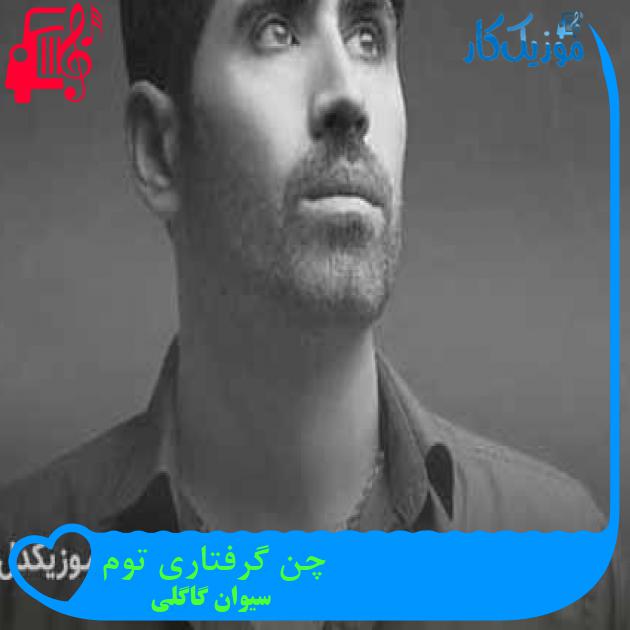 آهنگ چن گرفتاری توم از سیوان گاگلی + متن ترانه آهنگ چن گرفتاری توم از سیوان گاگلی + متن ترانه