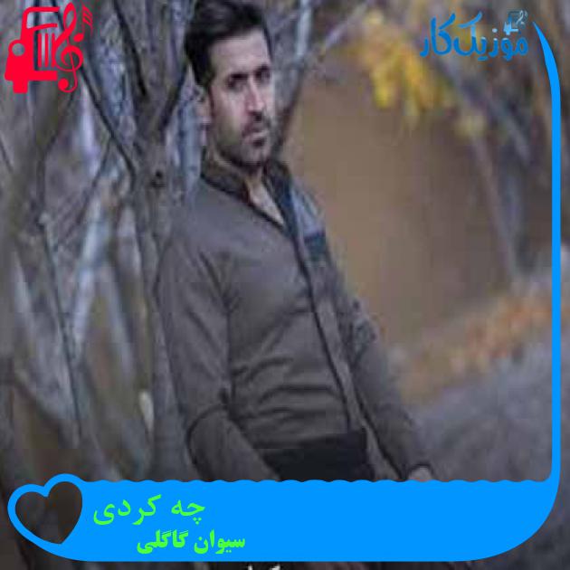 آهنگ چه کردی از سیوان گاگلی + متن ترانه آهنگ چه کردی از سیوان گاگلی + متن ترانه