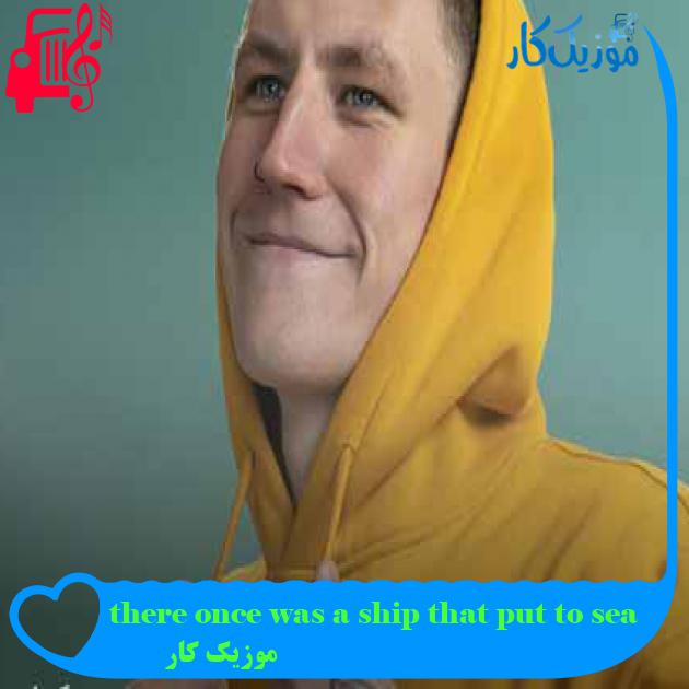 آهنگ there once was a ship that put to sea از موزیک کار + متن ترانه