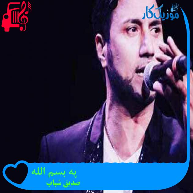 آهنگ په بسم الله از صدیق شباب + متن ترانه آهنگ په بسم الله از صدیق شباب + متن ترانه