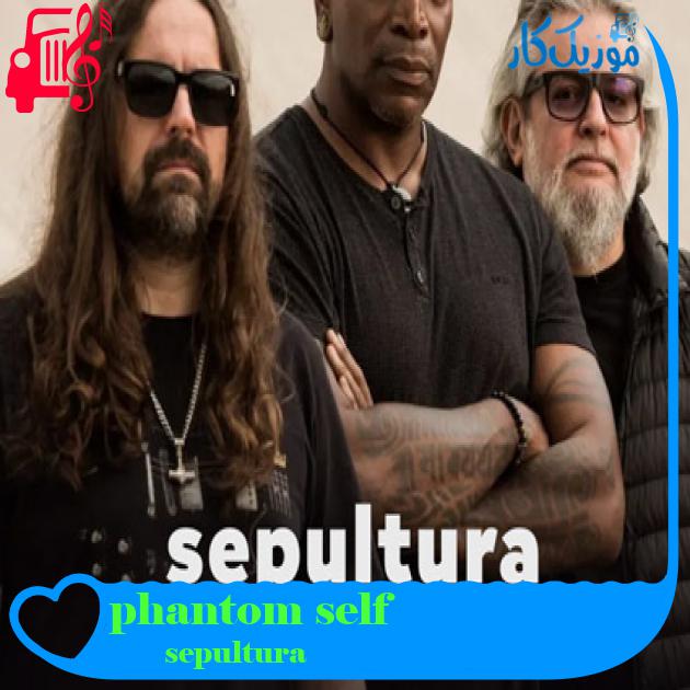 آهنگ phantom self از sepultura آهنگ phantom self از sepultura