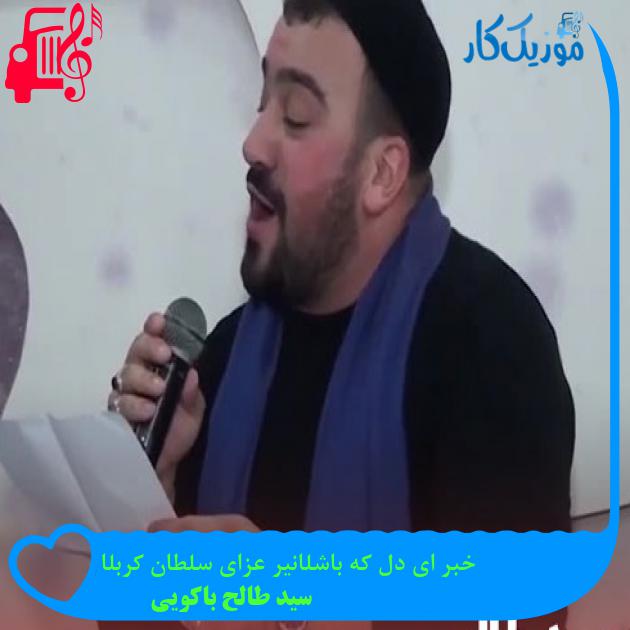 آهنگ خبر ای دل که باشلانیر عزای سلطان کربلا از سید طالح باکویی + متن ترانه آهنگ خبر ای دل که باشلانیر عزای سلطان کربلا از سید طالح باکویی + متن ترانه