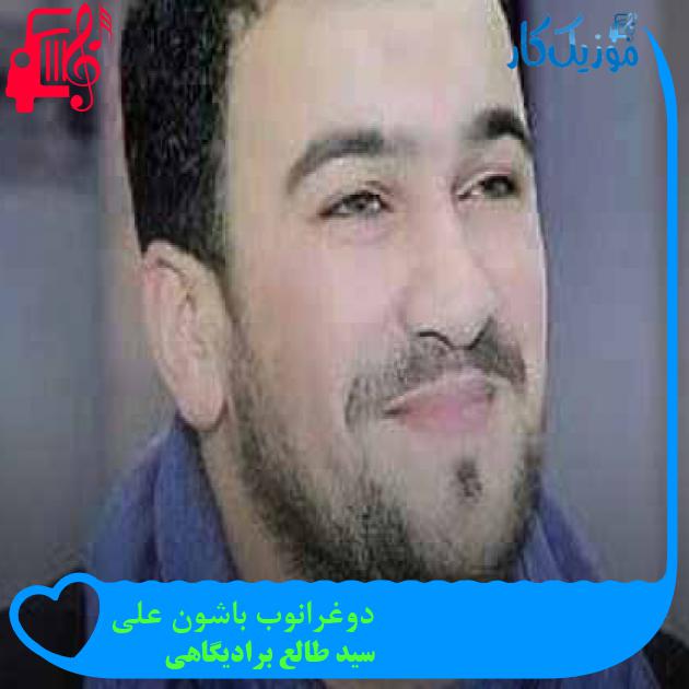 آهنگ دوغرانوب باشون علی از سید طالع برادیگاهی + متن ترانه آهنگ دوغرانوب باشون علی از سید طالع برادیگاهی + متن ترانه