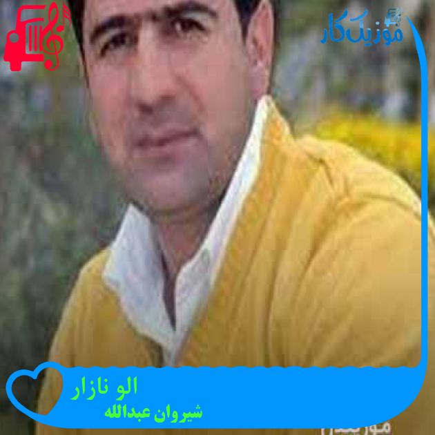 آهنگ الو نازار از شيروان عبدالله + متن ترانه آهنگ الو نازار از شيروان عبدالله + متن ترانه