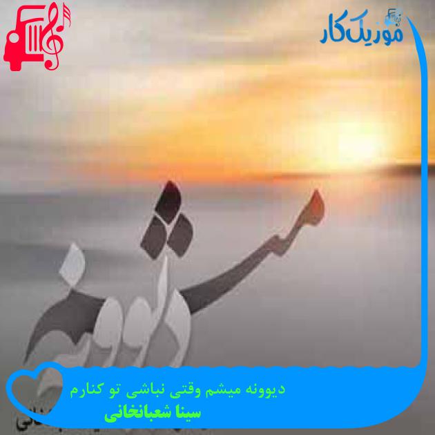 آهنگ دیوونه میشم وقتی نباشی تو کنارم از سینا شعبانخانی + متن ترانه آهنگ دیوونه میشم وقتی نباشی تو کنارم از سینا شعبانخانی + متن ترانه