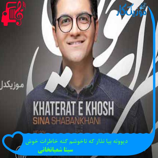 آهنگ دیوونه بیا نذار که ناخوشم کنه خاطرات خوش از سینا شعبانخانی + متن ترانه آهنگ دیوونه بیا نذار که ناخوشم کنه خاطرات خوش از سینا شعبانخانی + متن ترانه