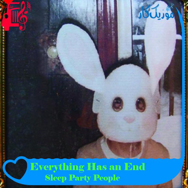 آهنگ Everything Has an End از Sleep Party People آهنگ Everything Has an End از Sleep Party People