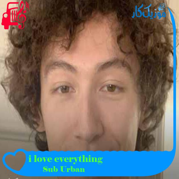 آهنگ i love everything از Sub Urban + متن ترانه آهنگ i love everything از Sub Urban + متن ترانه