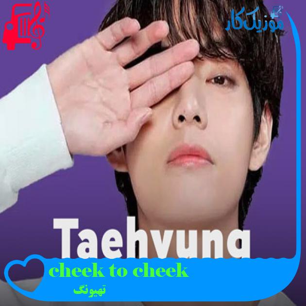 آهنگ cheek to cheek از تهیونگ + متن ترانه آهنگ cheek to cheek از تهیونگ + متن ترانه