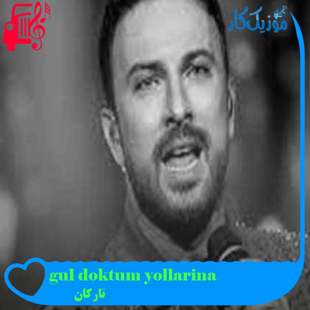 آهنگ gul doktum yollarina از تارکان + متن ترانه آهنگ gul doktum yollarina از تارکان + متن ترانه