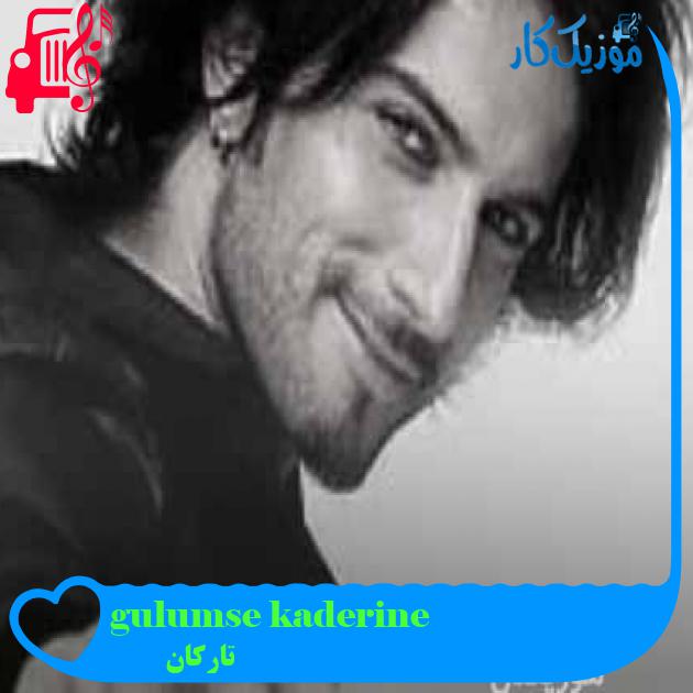 آهنگ gulumse kaderine از تارکان + متن ترانه آهنگ gulumse kaderine از تارکان + متن ترانه
