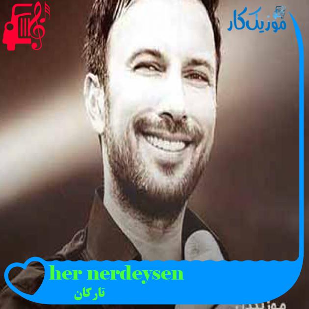 آهنگ her nerdeysen از تارکان + متن ترانه آهنگ her nerdeysen از تارکان + متن ترانه