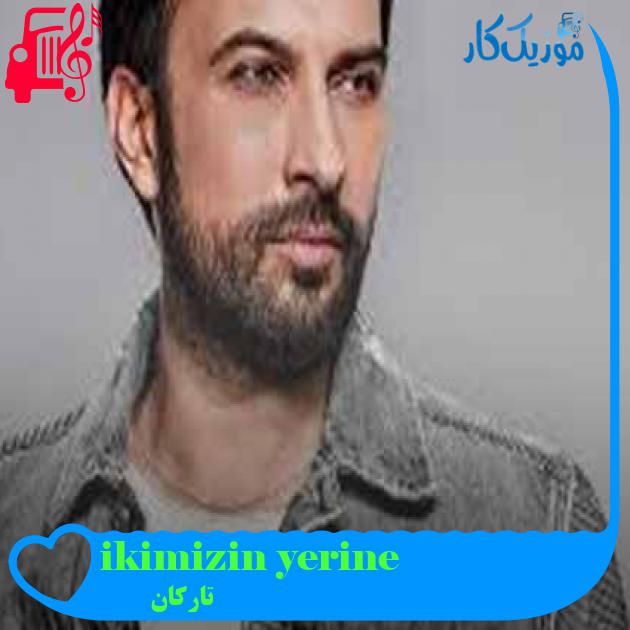 آهنگ ikimizin yerine از تارکان + متن ترانه