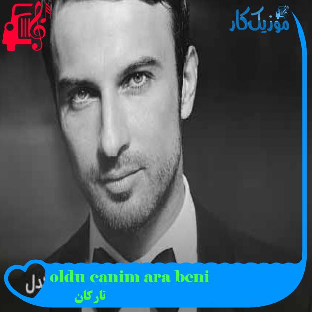 آهنگ oldu canim ara beni از تارکان + متن ترانه آهنگ oldu canim ara beni از تارکان + متن ترانه