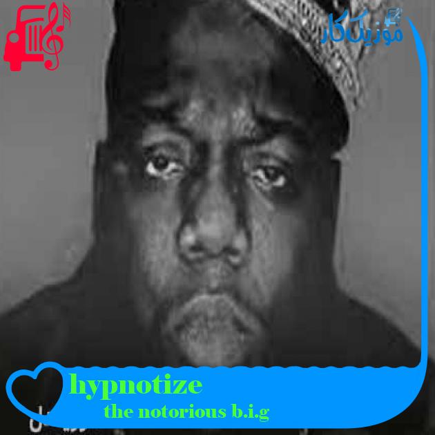 آهنگ hypnotize از the notorious b.i.g آهنگ hypnotize از the notorious b.i.g