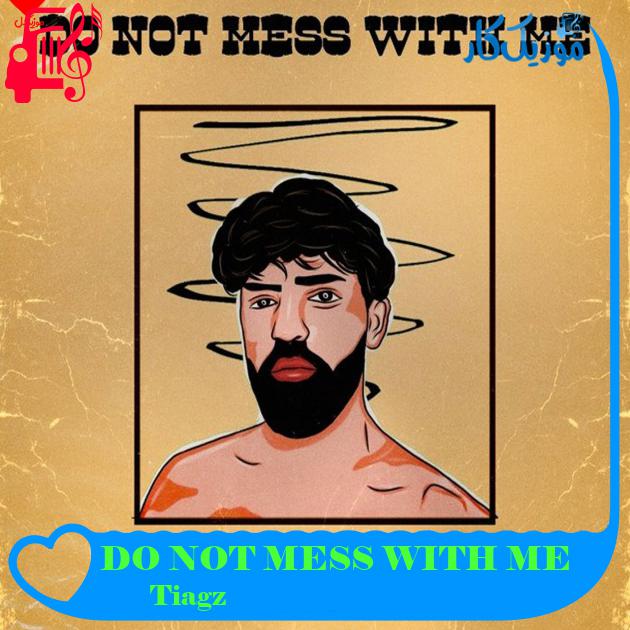 آهنگ DO NOT MESS WITH ME از Tiagz آهنگ DO NOT MESS WITH ME از Tiagz