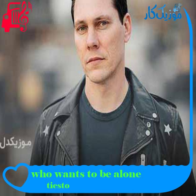 آهنگ who wants to be alone از tiesto + متن ترانه آهنگ who wants to be alone از tiesto + متن ترانه