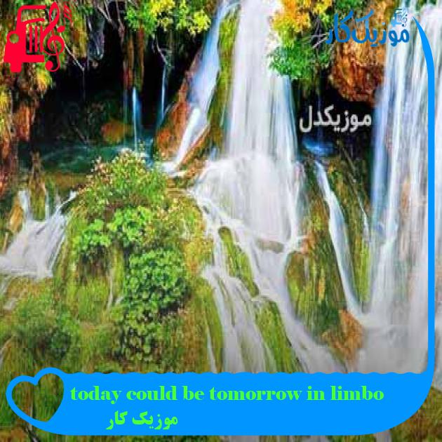 آهنگ today could be tomorrow in limbo از موزیک کار + متن ترانه آهنگ today could be tomorrow in limbo از موزیک کار + متن ترانه