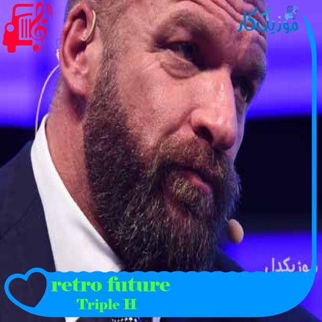 آهنگ retro future از Triple H آهنگ retro future از Triple H