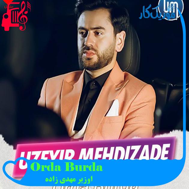 آهنگ Orda Burda از اوزیر مهدی زاده + متن ترانه