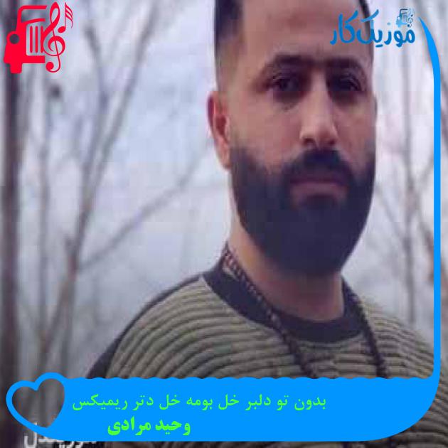 آهنگ بدون تو دلبر خل بومه خل دتر ریمیکس از وحید مرادی + متن ترانه آهنگ بدون تو دلبر خل بومه خل دتر ریمیکس از وحید مرادی + متن ترانه