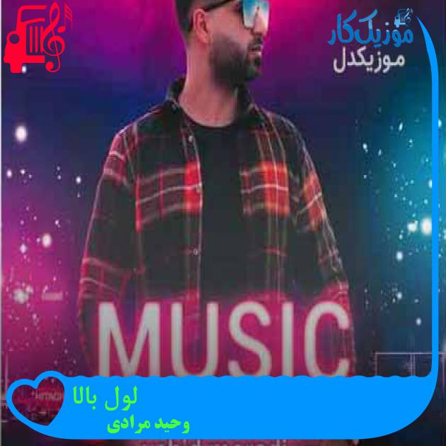 آهنگ لول بالا از وحید مرادی + متن ترانه آهنگ لول بالا از وحید مرادی + متن ترانه