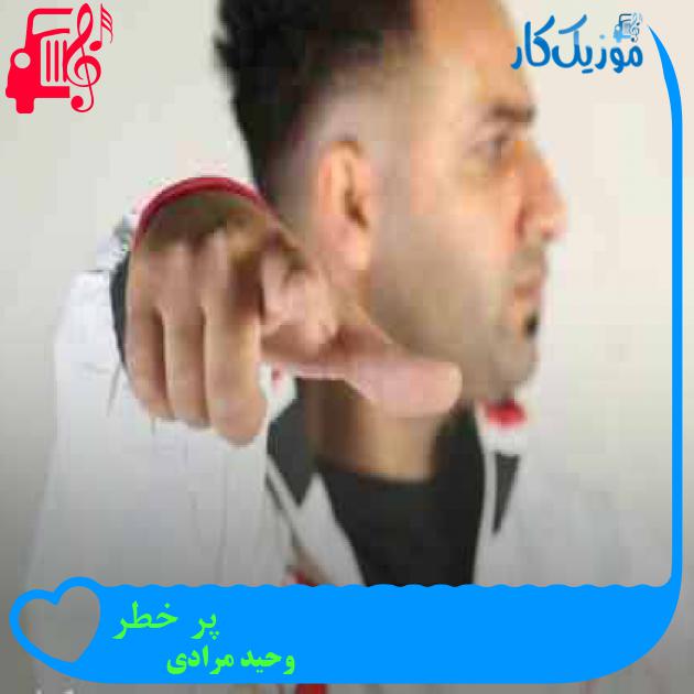 آهنگ پر خطر از وحید مرادی + متن ترانه آهنگ پر خطر از وحید مرادی + متن ترانه