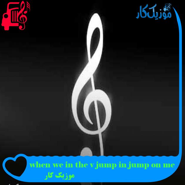 آهنگ when we in the v jump in jump on me از موزیک کار + متن ترانه آهنگ when we in the v jump in jump on me از موزیک کار + متن ترانه