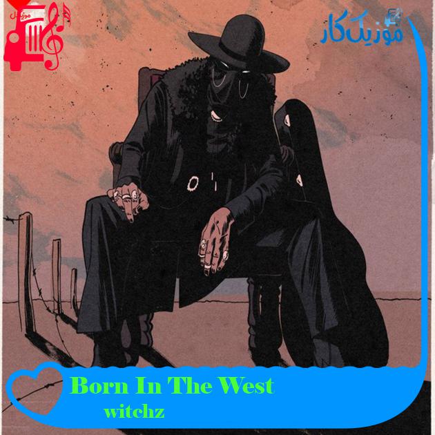 آهنگ Born In The West از witchz + متن ترانه
